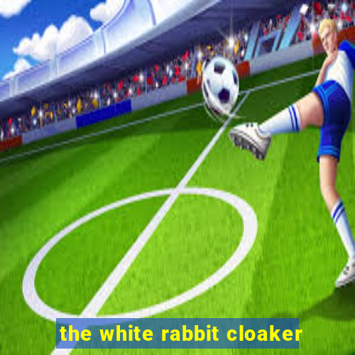 the white rabbit cloaker