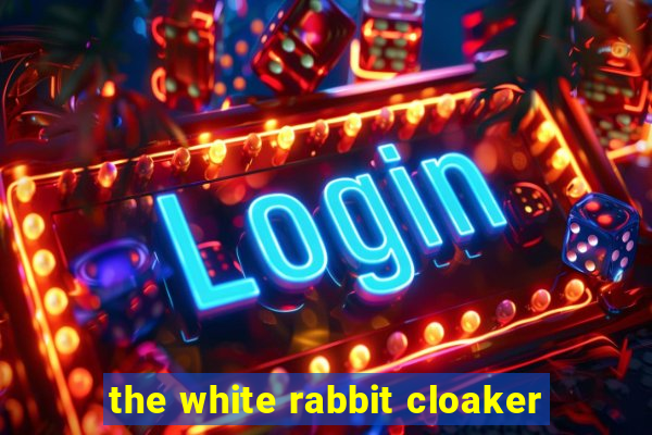 the white rabbit cloaker