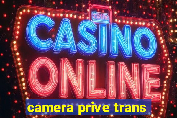 camera prive trans