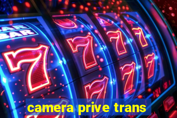 camera prive trans