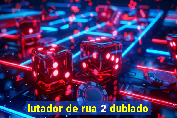 lutador de rua 2 dublado