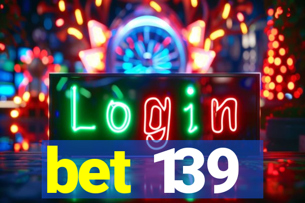 bet 139