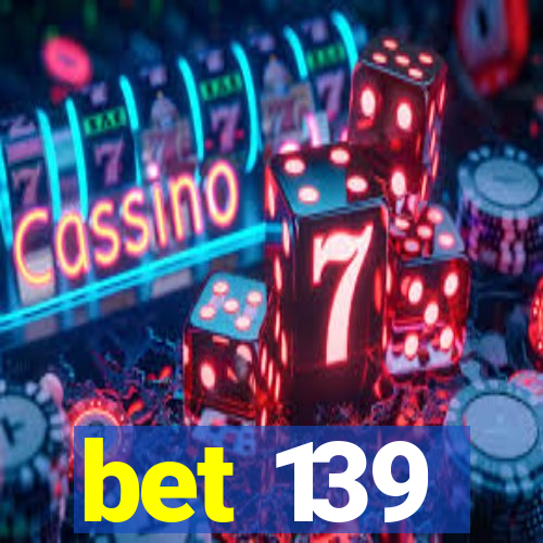 bet 139