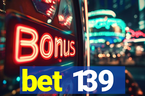 bet 139