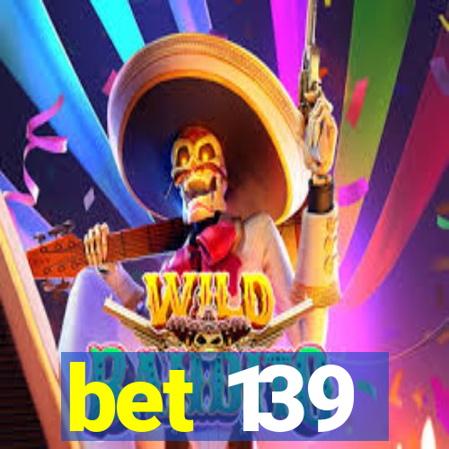 bet 139