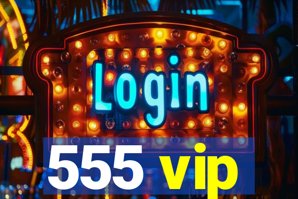 555 vip