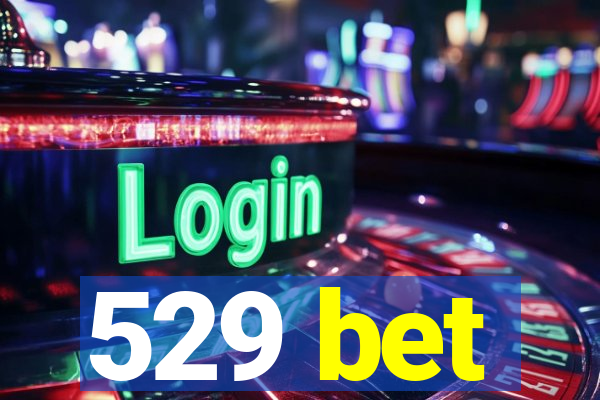 529 bet