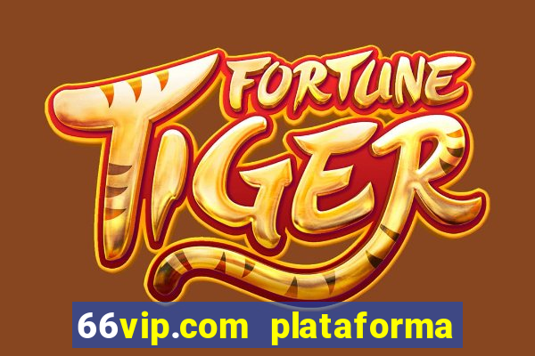 66vip.com plataforma de jogos