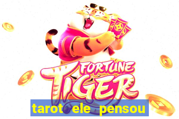 tarot ele pensou em mim hoje