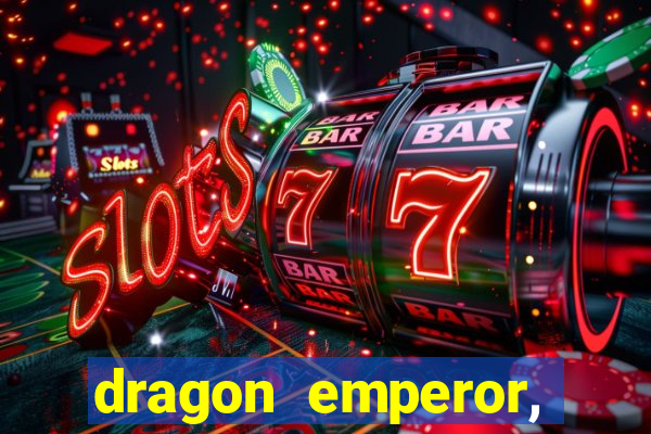 dragon emperor, martial god