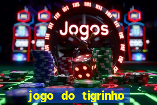 jogo do tigrinho sem depositar nada