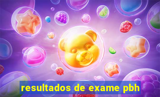 resultados de exame pbh