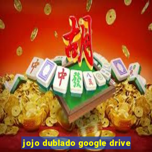 jojo dublado google drive