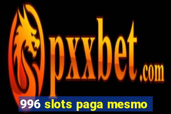 996 slots paga mesmo