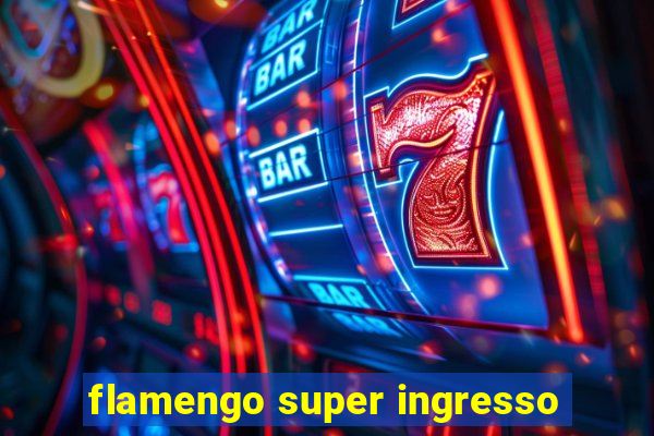 flamengo super ingresso