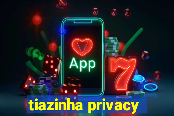 tiazinha privacy