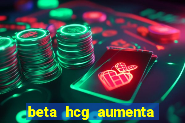 beta hcg aumenta quanto por dia