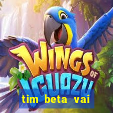 tim beta vai acabar 2024