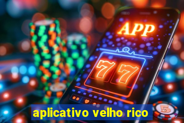 aplicativo velho rico