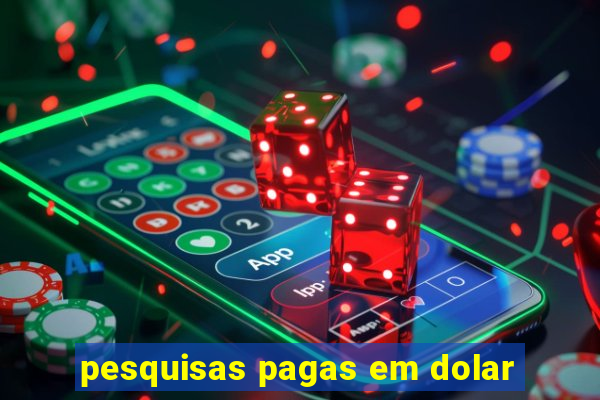 pesquisas pagas em dolar