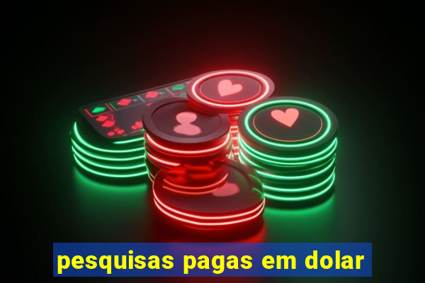 pesquisas pagas em dolar