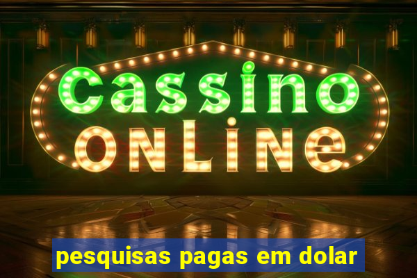 pesquisas pagas em dolar