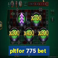 pltfor 775 bet