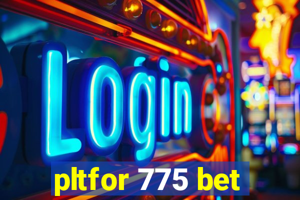 pltfor 775 bet