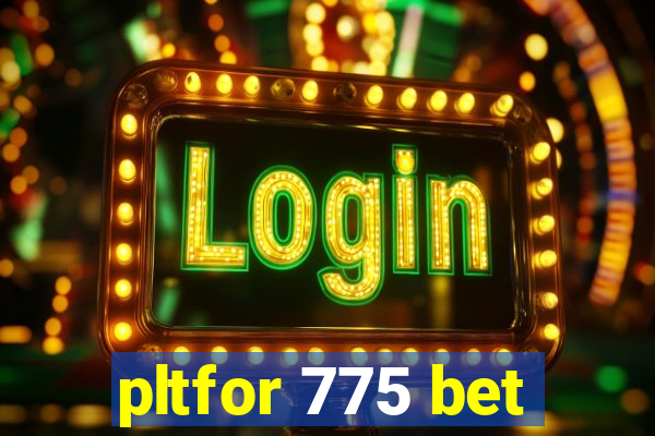 pltfor 775 bet