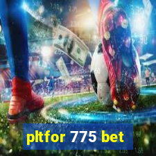 pltfor 775 bet