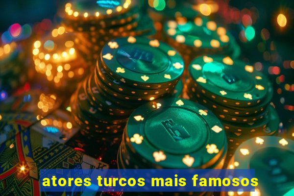 atores turcos mais famosos