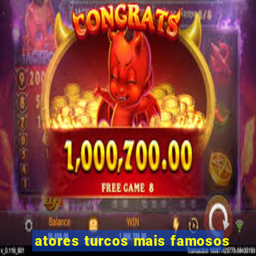 atores turcos mais famosos