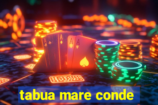 tabua mare conde