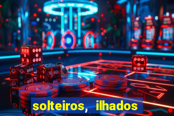 solteiros, ilhados e desesperados quem continua junto 3 temporada