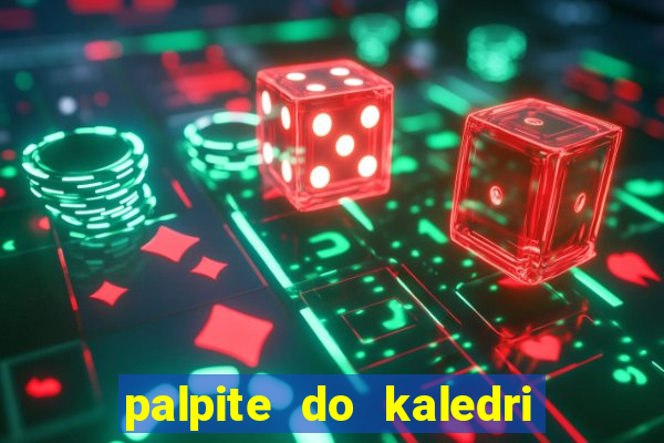 palpite do kaledri para o jogo do bicho