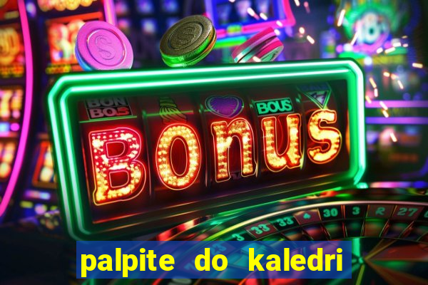 palpite do kaledri para o jogo do bicho