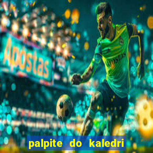 palpite do kaledri para o jogo do bicho