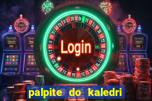 palpite do kaledri para o jogo do bicho