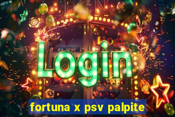 fortuna x psv palpite