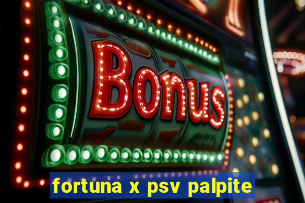 fortuna x psv palpite