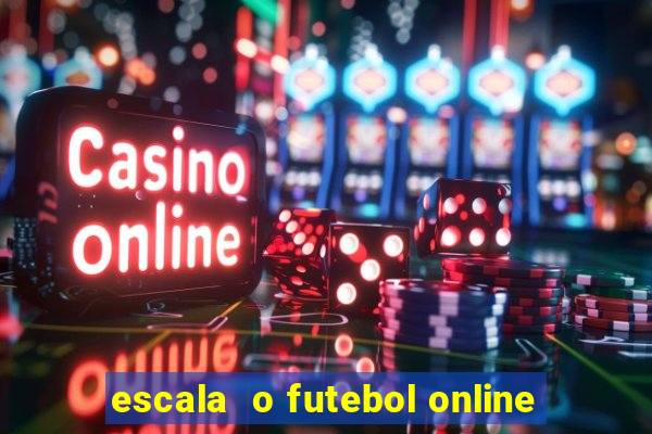 escala  o futebol online