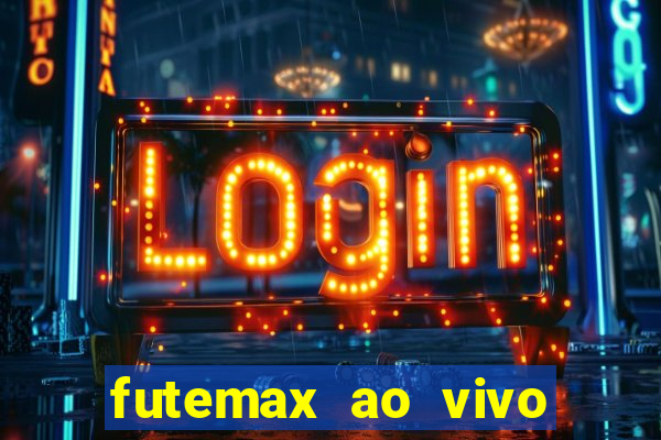 futemax ao vivo futebol ao vivo hoje