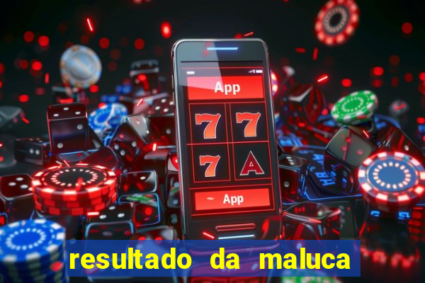 resultado da maluca da federal