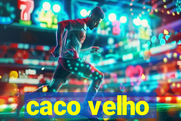 caco velho