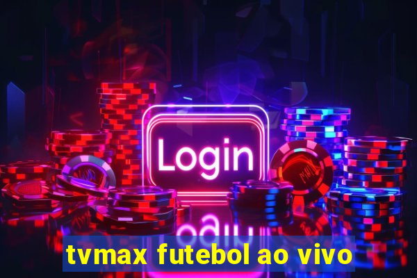 tvmax futebol ao vivo