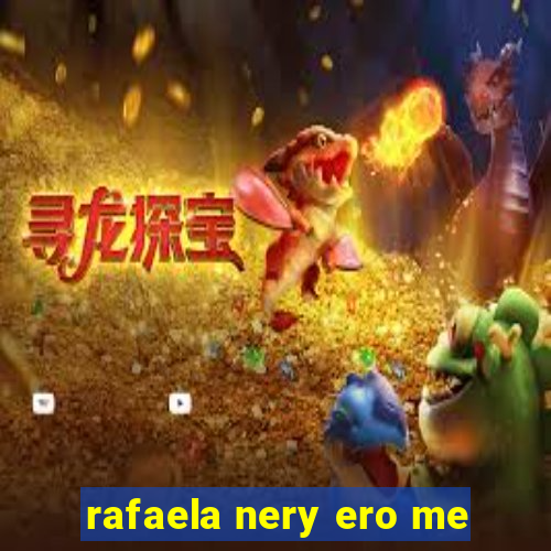 rafaela nery ero me