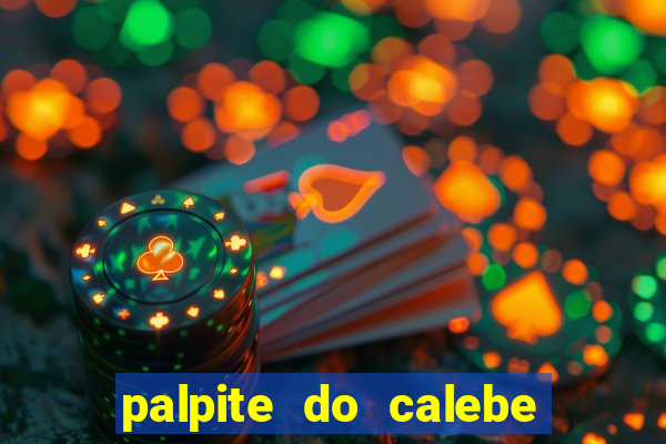 palpite do calebe para hoje