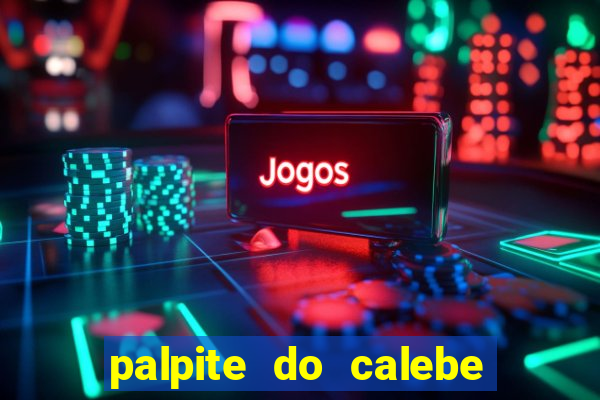 palpite do calebe para hoje