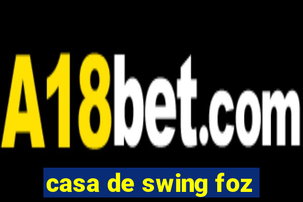 casa de swing foz