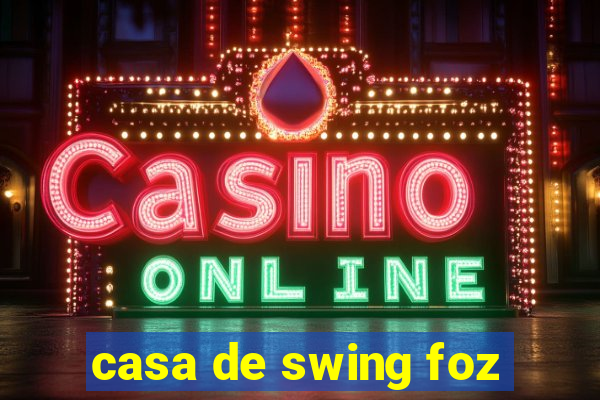 casa de swing foz